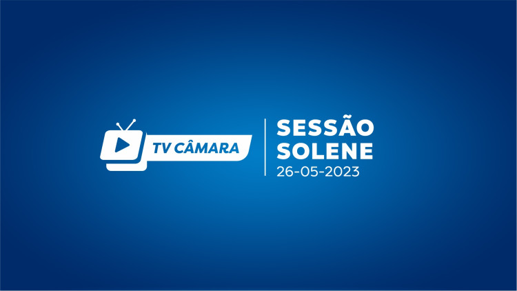 SESSÃO SOLENE - MOÇÃO DE RECONHECIMENTO - 26/05/2023